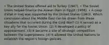 • The United States offered aid to Turkey (1947). • The Soviet Union helped finance the Aswan Dam in Egypt (1956). • A coup d'état in Iraq was supported by the United States (1963). Which conclusion about the Middle East can be drawn from these situations that occurred during the Cold War? (1) It served as a key ally for the Soviet Union. (2) It developed a policy of appeasement. (3) It became a site of strategic competition between the superpowers. (4) It allowed the United Nations to establish the region's foreign policies.