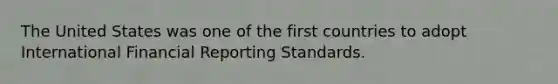 The United States was one of the first countries to adopt International Financial Reporting Standards.