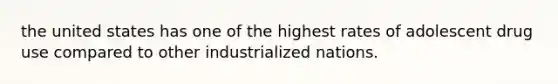 the united states has one of the highest rates of adolescent drug use compared to other industrialized nations.