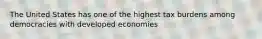 The United States has one of the highest tax burdens among democracies with developed economies