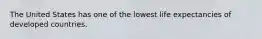 The United States has one of the lowest life expectancies of developed countries.