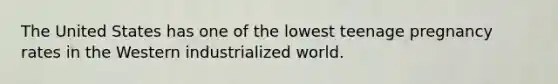 The United States has one of the lowest teenage pregnancy rates in the Western industrialized world.