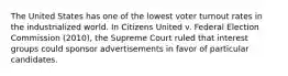 The United States has one of the lowest voter turnout rates in the industrialized world. In Citizens United v. Federal Election Commission (2010), the Supreme Court ruled that interest groups could sponsor advertisements in favor of particular candidates.