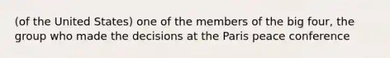 (of the United States) one of the members of the big four, the group who made the decisions at the Paris peace conference