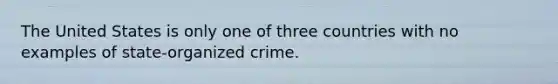 The United States is only one of three countries with no examples of state-organized crime.