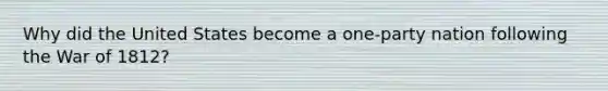 Why did the United States become a one-party nation following the War of 1812?