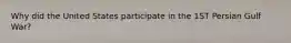 Why did the United States participate in the 1ST Persian Gulf War?
