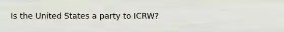 Is the United States a party to ICRW?