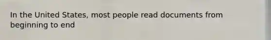 In the United States, most people read documents from beginning to end