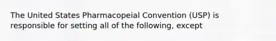 The United States Pharmacopeial Convention (USP) is responsible for setting all of the following, except