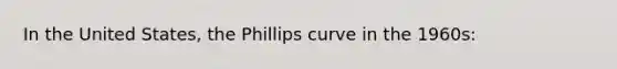 In the United States, the Phillips curve in the 1960s: