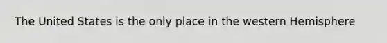 The United States is the only place in the western Hemisphere