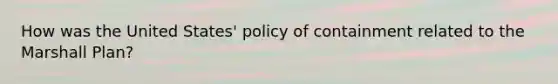 How was the United States' policy of containment related to the Marshall Plan?