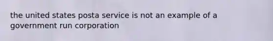 the united states posta service is not an example of a government run corporation