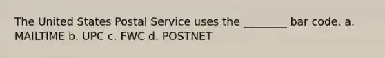 The United States Postal Service uses the ________ bar code. a. MAILTIME b. UPC c. FWC d. POSTNET