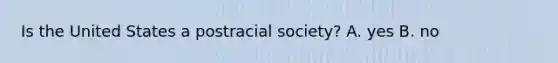 Is the United States a postracial society? A. yes B. no