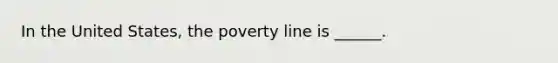 In the United States, the poverty line is ______.