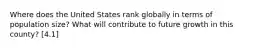 Where does the United States rank globally in terms of population size? What will contribute to future growth in this county? [4.1]