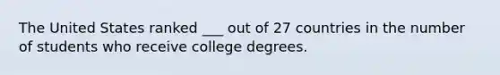 The United States ranked ___ out of 27 countries in the number of students who receive college degrees.