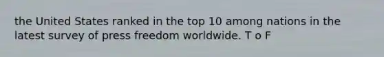 the United States ranked in the top 10 among nations in the latest survey of press freedom worldwide. T o F