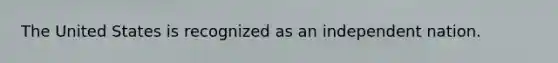 The United States is recognized as an independent nation.