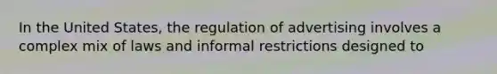 In the United States, the regulation of advertising involves a complex mix of laws and informal restrictions designed to