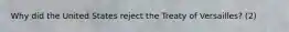 Why did the United States reject the Treaty of Versailles? (2)
