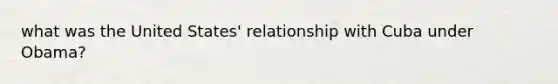 what was the United States' relationship with Cuba under Obama?