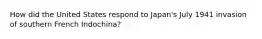 How did the United States respond to Japan's July 1941 invasion of southern French Indochina?