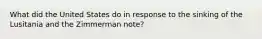 What did the United States do in response to the sinking of the Lusitania and the Zimmerman note?