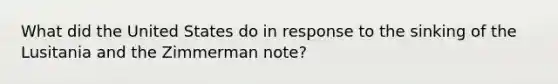 What did the United States do in response to the sinking of the Lusitania and the Zimmerman note?