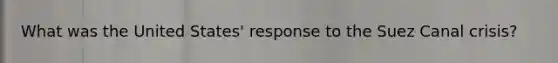 What was the United States' response to the Suez Canal crisis?