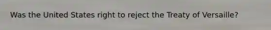 Was the United States right to reject the Treaty of Versaille?