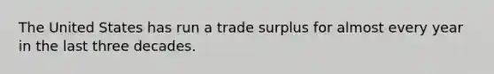 The United States has run a trade surplus for almost every year in the last three decades.