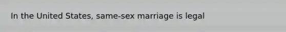 In the United States, same-sex marriage is legal