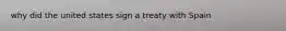 why did the united states sign a treaty with Spain