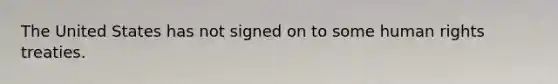 The United States has not signed on to some human rights treaties.