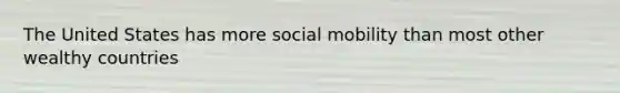 The United States has more social mobility than most other wealthy countries