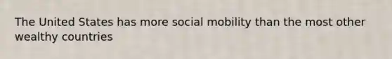 The United States has more social mobility than the most other wealthy countries