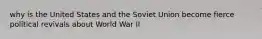 why is the United States and the Soviet Union become fierce political revivals about World War II