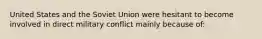 United States and the Soviet Union were hesitant to become involved in direct military conflict mainly because of: