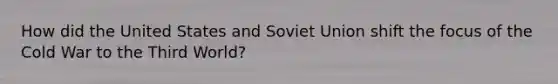 How did the United States and Soviet Union shift the focus of the Cold War to the Third World?