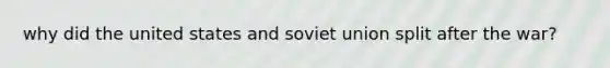 why did the united states and soviet union split after the war?