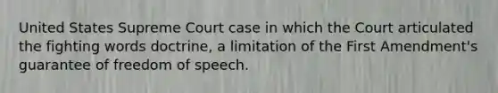 United States Supreme Court case in which the Court articulated the fighting words doctrine, a limitation of the First Amendment's guarantee of freedom of speech.