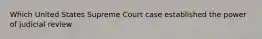 Which United States Supreme Court case established the power of judicial review