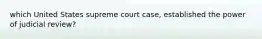 which United States supreme court case, established the power of judicial review?