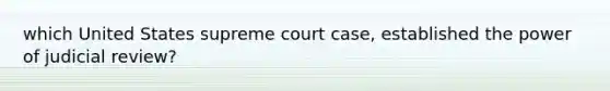 which United States supreme court case, established the power of judicial review?