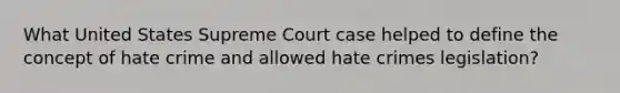 What United States Supreme Court case helped to define the concept of hate crime and allowed hate crimes legislation?