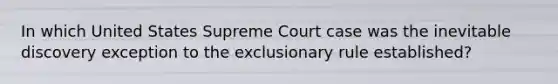 In which United States Supreme Court case was the inevitable discovery exception to the exclusionary rule established?