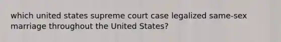 which united states supreme court case legalized same-sex marriage throughout the United States?